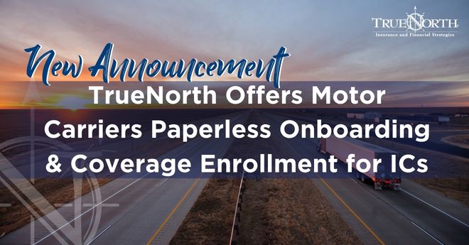 TrueNorth Offers Motor Carriers Paperless Onboarding and Coverage Enrollment for Independent Contractors